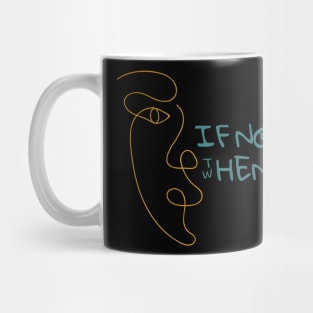 If Not Now, Then When? Mug